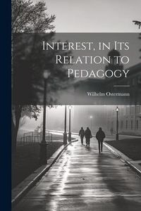 Produktbild: Interest, in Its Relation to Pedagogy