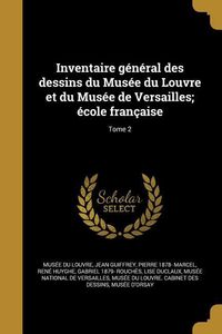 Produktbild: Inventaire g&eacute;n&eacute;ral des dessins du Mus&eacute;e du Louvre et du Mus&eacute;e de Versailles; &eacute;cole fran&ccedil;aise; Tome 2