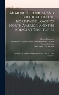 Produktbild: Memoir, Historical and Political, On the Northwest Coast of North America, and the Adjacent Territories: Illustrated by a Map and a Geographical View