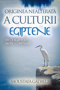 Produktbild: Originea Nealterata a Culturii Egiptene - De Ce Egiptul Antic Conteaza