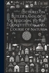Produktbild: Lectures on Butler's Analogy of Religion, to the Constitution and Course of Nature