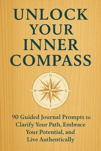 Produktbild: Unlock Your Inner Compass 90 Guided Journal Prompts to Clarify Your Path, Embrace Your Potential, and Live Authentically