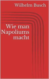 Bild vom Artikel Wie man Napoliums macht vom Autor Wilhelm Busch