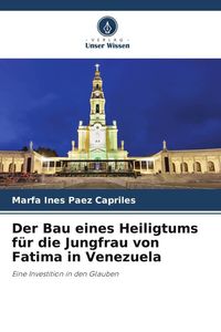 Produktbild: Der Bau eines Heiligtums f&uuml;r die Jungfrau von Fatima in Venezuela