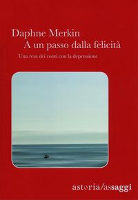 Produktbild: A un passo dalla felicità. Una resa dei conti con la depressione