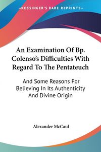 Produktbild: An Examination Of Bp. Colenso's Difficulties With Regard To The Pentateuch