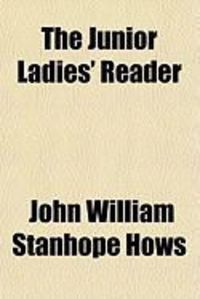 Produktbild: The Junior Ladies' Reader; A Choice and Varied Collection of Prose and Verse: With a Synopsis of the Elementary Principles of Elocution: