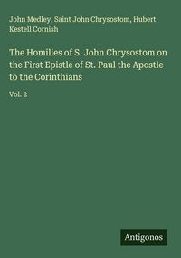Produktbild: The Homilies of S. John Chrysostom on the First Epistle of St. Paul the Apostle to the Corinthians