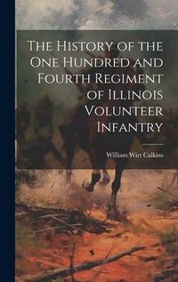 Produktbild: The History of the One Hundred and Fourth Regiment of Illinois Volunteer Infantry