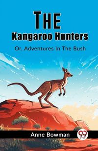 Produktbild: The Kangaroo Hunters Or, Adventures In The Bush