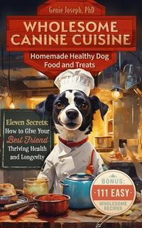 Produktbild: Wholesome Canine Cuisine Homemade Healthy Dog Food and Treats: Eleven Secrets