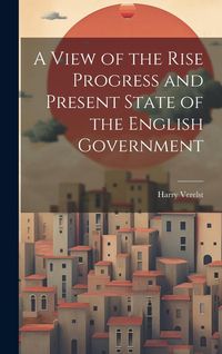Produktbild: A View of the Rise Progress and Present State of the English Government
