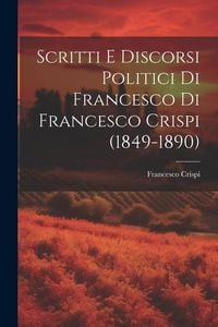 Produktbild: Scritti E Discorsi Politici Di Francesco Di Francesco Crispi (1849-1890)