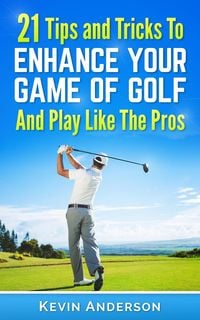 Produktbild: Golf: 21 Tips and Tricks To Enhance Your Game of Golf And Play Like The Pros (golf swing, golf putt, lifetime sports, chip shots, pitch shots, golf ba