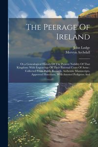 Produktbild: The Peerage Of Ireland: Or, a Genealogical History Of The Present Nobility Of That Kingdom: With Engravings Of Their Paternal Coats Of Arms: C
