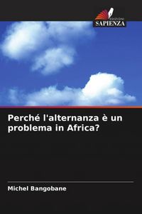Produktbild: Perch&eacute; l'alternanza &egrave; un problema in Africa?