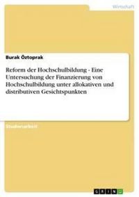 Produktbild: Reform der Hochschulbildung - Eine Untersuchung der Finanzierung von Hochschulbildung unter allokativen und distributiven Gesichtspunkten