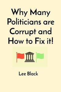 Produktbild: Why Many Politicians are Corrupt and How to Fix it!