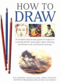 Produktbild: How to Draw: A Complete Step-By-Step Guide for Beginners Covering Still Life, Landscapes, Figure Drawing, the Female Nude and Human