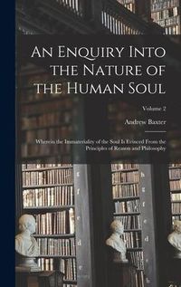 Produktbild: An Enquiry Into the Nature of the Human Soul: Wherein the Immateriality of the Soul is Evinced From the Principles of Reason and Philosophy; Volume 2