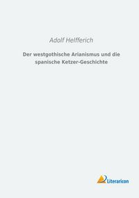 Produktbild: Der westgothische Arianismus und die spanische Ketzer-Geschichte