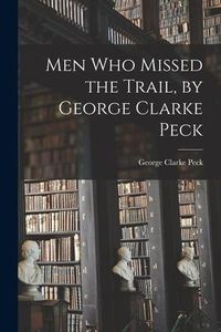 Produktbild: Men Who Missed the Trail, by George Clarke Peck