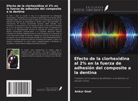 Produktbild: Efecto de la clorhexidina al 2% en la fuerza de adhesi&oacute;n del composite a la dentina