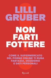 Produktbild: Non farti fottere. Come il supermercato del porno online ti ruba fantasia, desiderio e dati personali