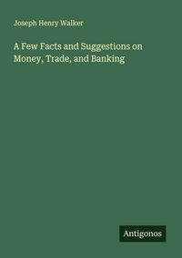 Produktbild: A Few Facts and Suggestions on Money, Trade, and Banking