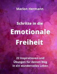 Produktbild: Schritte in die Emotionale Freiheit: schlie&szlig;e Frieden mit deiner Vergangenheit, erlaube dir Lebensfreude und finde immer wieder in deine emotionale Balance