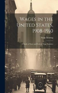 Produktbild: Wages in the United States, 1908-1910: A Study of State and Federal Wage Statistics