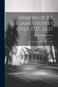 Produktbild: Memoir of Rt. Rev. James Hervey Otey, D.D., LL.D.: The First Bishop of Tennessee