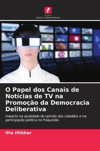 Produktbild: O Papel dos Canais de Not&iacute;cias de TV na Promo&ccedil;&atilde;o da Democracia Deliberativa