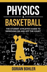 Produktbild: Physics & Basketball: The Student Athlete's Guide to Improving on and off the Court