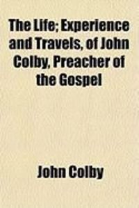 Produktbild: The Life; Experience and Travels, of John Colby, Preacher of the Gospel