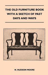 Produktbild: The Old Furniture Book With A Sketch Of Past Days And Ways