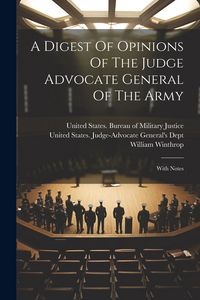 Produktbild: A Digest Of Opinions Of The Judge Advocate General Of The Army: With Notes