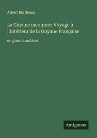 Produktbild: La Guyane inconnue; Voyage &agrave; l'int&eacute;rieur de la Guyane Fran&ccedil;aise