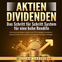 Produktbild: AKTIEN DIVIDENDEN - Das Schritt f&uuml;r Schritt System f&uuml;r eine hohe Rendite: Wie Sie an der B&ouml;rse in Aktien und ETFs intelligent investieren, passives Einkommen erzielen und maximal Verm&ouml;gen aufbauen
