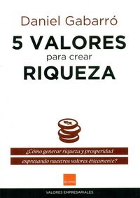 Produktbild: 5 valores para crear riqueza : &iquest;c&oacute;mo generar riqueza y prosperidad expresando nuestros valores &eacute;ticamente?