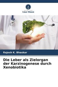 Produktbild: Die Leber als Zielorgan der Karzinogenese durch Xenobiotika