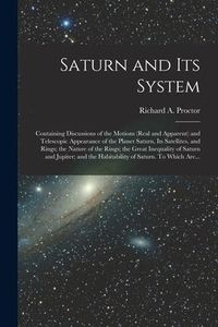 Produktbild: Saturn and Its System: Containing Discussions of the Motions (real and Apparent) and Telescopic Appearance of the Planet Saturn, Its Satellit