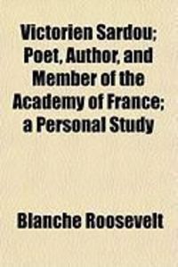 Produktbild: Victorien Sardou; Poet, Author, and Member of the Academy of France; A Personal Study