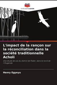 Produktbild: L'impact de la ran&ccedil;on sur la r&eacute;conciliation dans la soci&eacute;t&eacute; traditionnelle Acholi