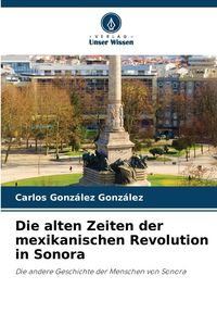Produktbild: Die alten Zeiten der mexikanischen Revolution in Sonora
