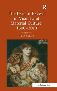 Produktbild: The Uses of Excess in Visual and Material Culture, 1600-2010
