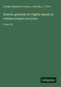 Produktbild: Histoire g&eacute;n&eacute;rale de l'&eacute;glise depuis la cr&eacute;ation jusqu'a nos jours