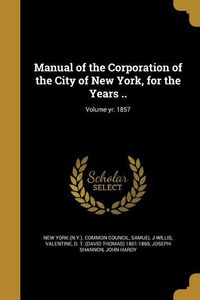 Produktbild: Manual of the Corporation of the City of New York, for the Years ..; Volume yr. 1857