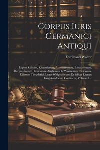 Produktbild: Corpus Iuris Germanici Antiqui: Legem Salicam, Ripuariorum, Alamannorum, Baiuvariorum, Burgundionum, Frisionum, Angliorum Et Werinorum, Saxonum, Edict