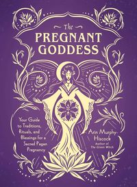 Bild vom Artikel The Pregnant Goddess: Your Guide to Traditions, Rituals, and Blessings for a Sacred Pagan Pregnancy vom Autor Arin Murphy-Hiscock